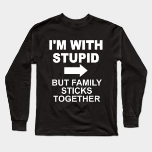 I'm With Stupid But Family Sticks Together Long Sleeve T-Shirt